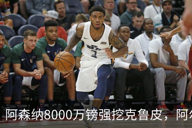 阿森纳8000万镑强挖克鲁皮，阿尔特塔冬窗补强锋线